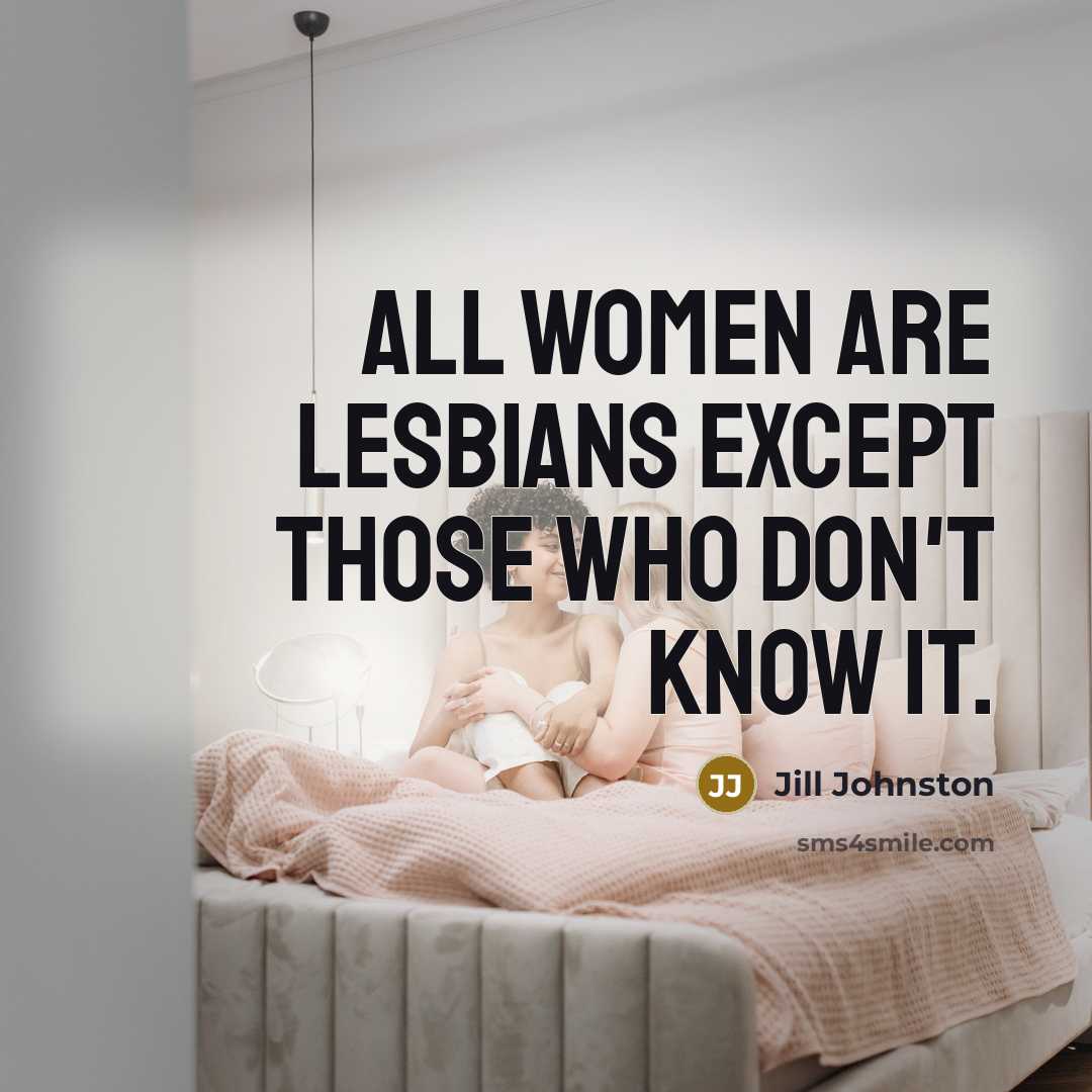 “All women are lesbians except those who don't know it.…” quote by Jill Johnston