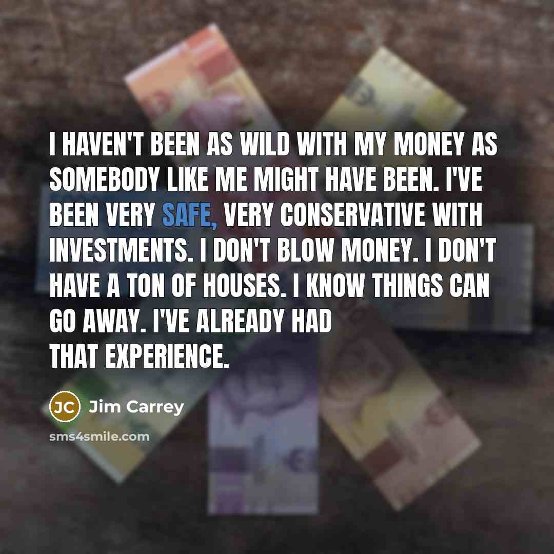 “I haven't been as wild with my money as somebody…” quote by Jim Carrey
