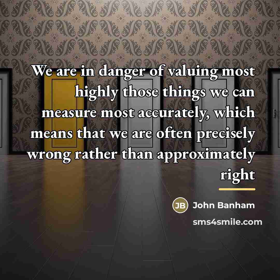 “We are in danger of valuing most highly those things…” quote by John Banham