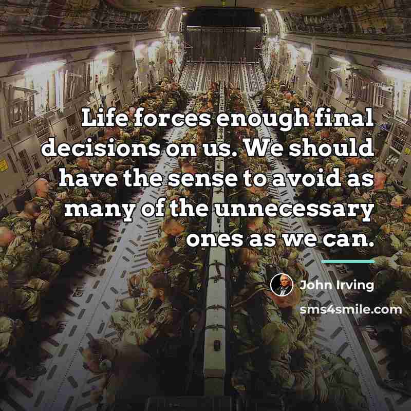 “Life forces enough final decisions on us. We should have…” quote by John Irving