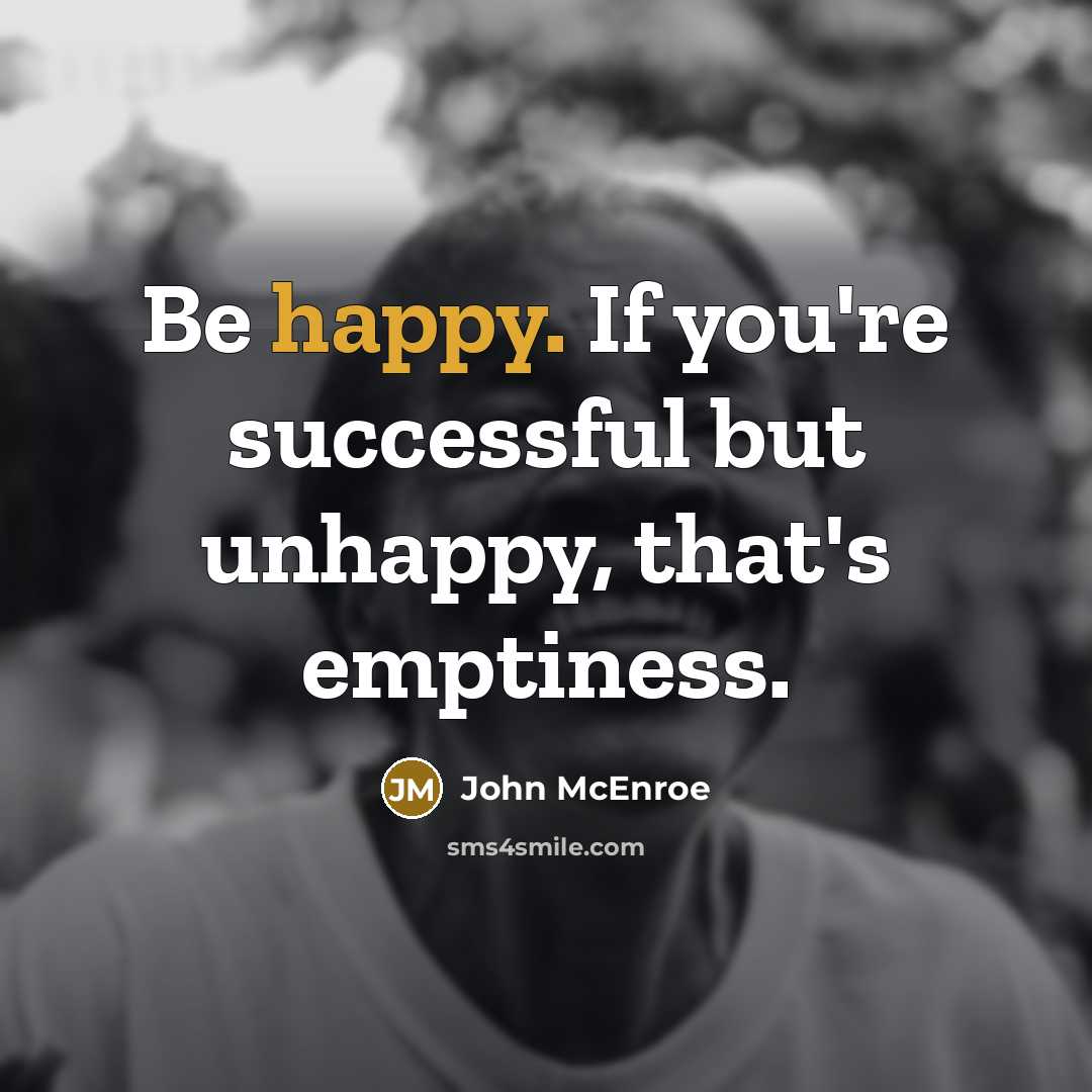 “Be happy. If you're successful but unhappy, that's emptiness.…” quote by John McEnroe