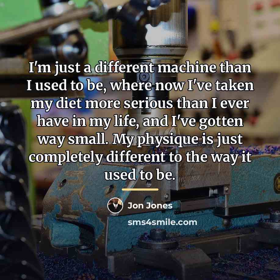 “I'm just a different machine than I used to be,…” quote by Jon Jones