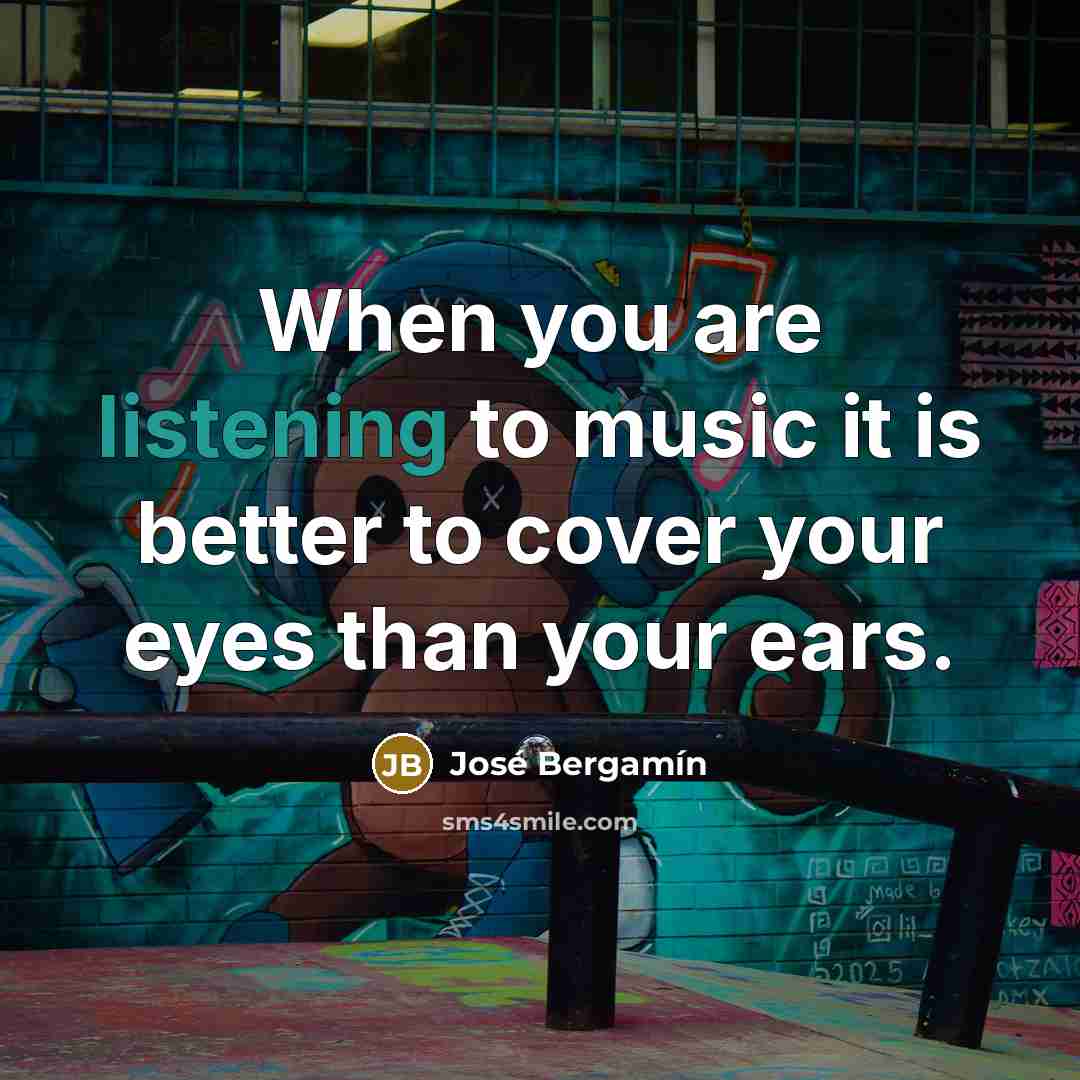 “When you are listening to music it is better to…” quote by Jose Bergamin