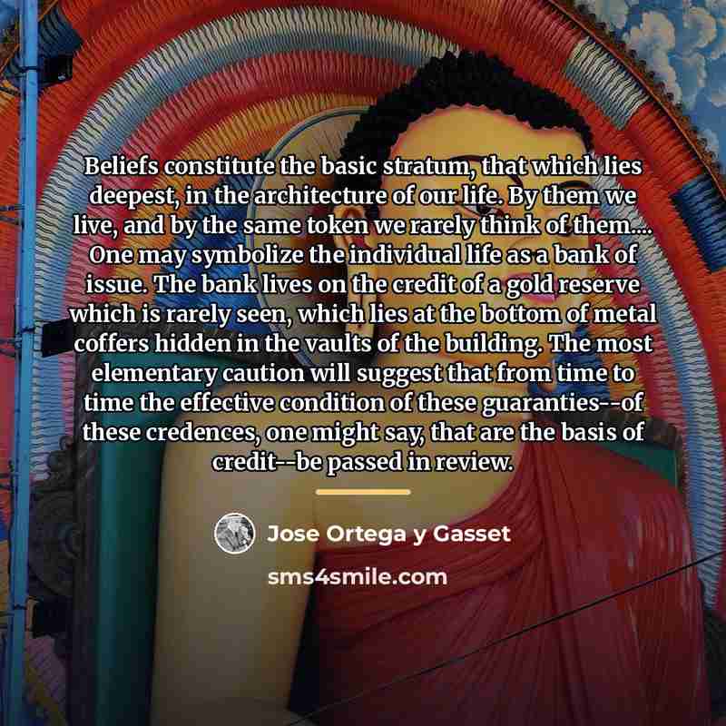 “Beliefs constitute the basic stratum, that which lies deepest, in…” quote by Jose Ortega y Gasset