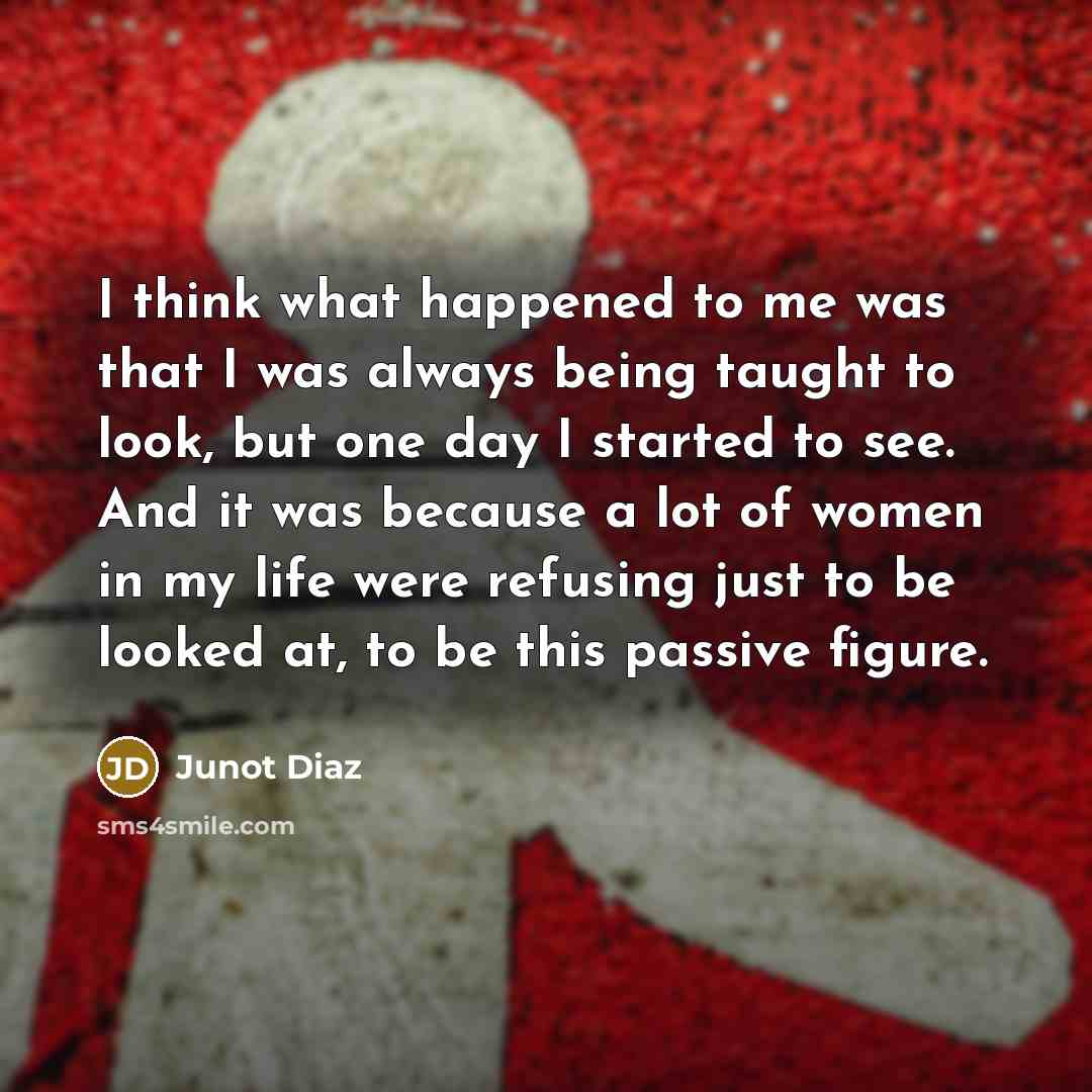 “I think what happened to me was that I was…” quote by Junot Diaz