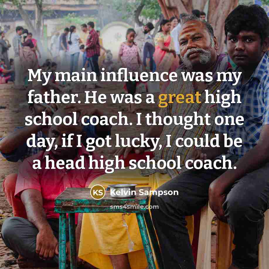 “My main influence was my father. He was a great…” quote by Kelvin Sampson