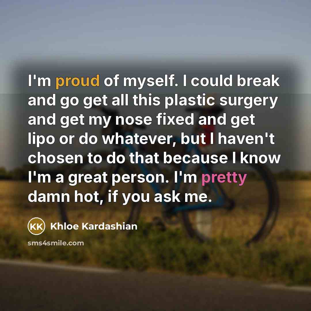 “I'm proud of myself. I could break and go get…” quote by Khloe Kardashian