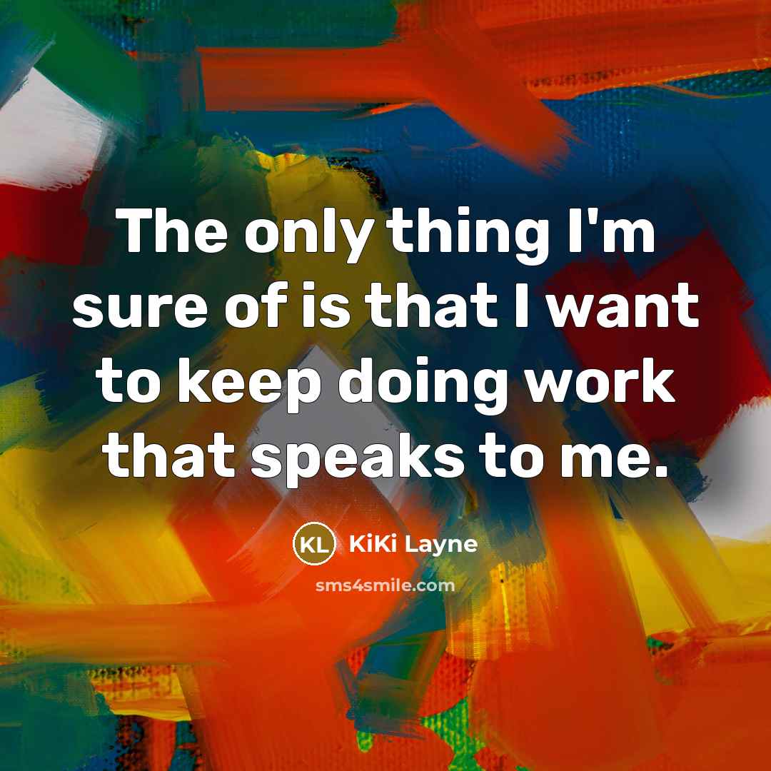 “The only thing I'm sure of is that I want…” quote by KiKi Layne