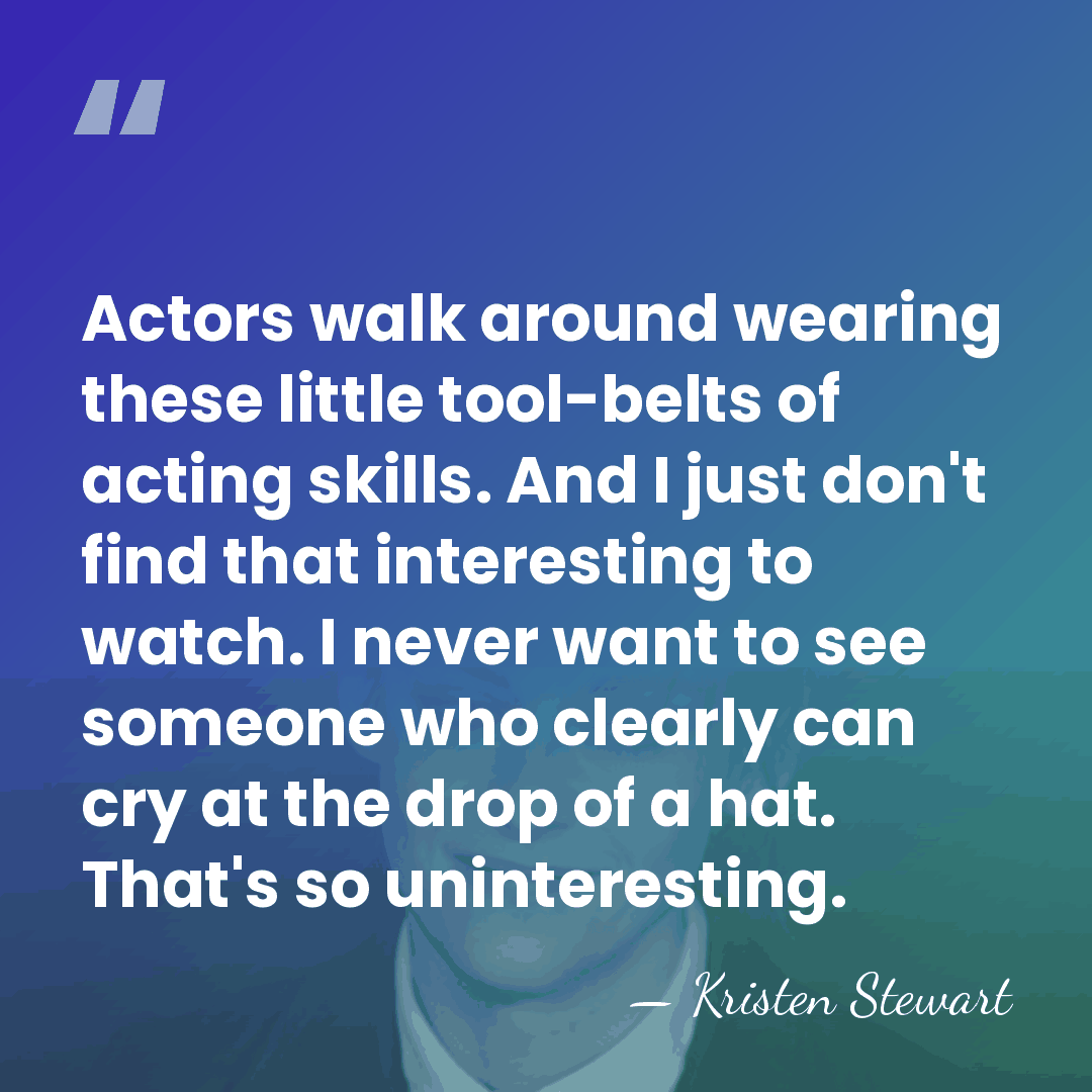 Actors walk around wearing these little tool-belts of acting skills. And I&hellip; - Kristen Stewart