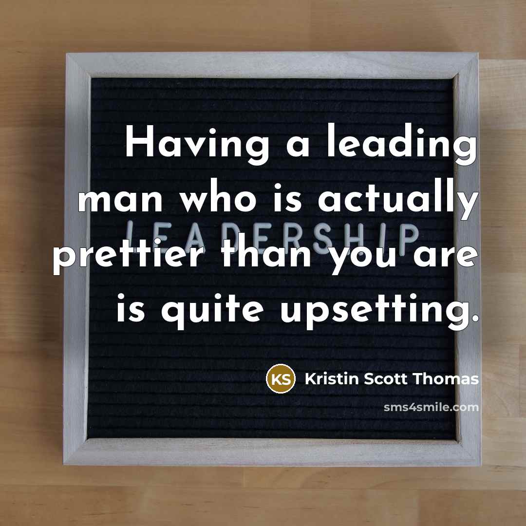 “Having a leading man who is actually prettier than you…” quote by Kristin Scott Thomas