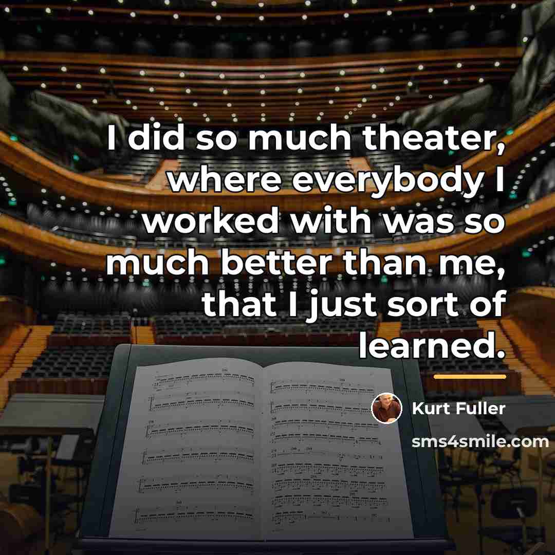“I did so much theater, where everybody I worked with…” quote by Kurt Fuller