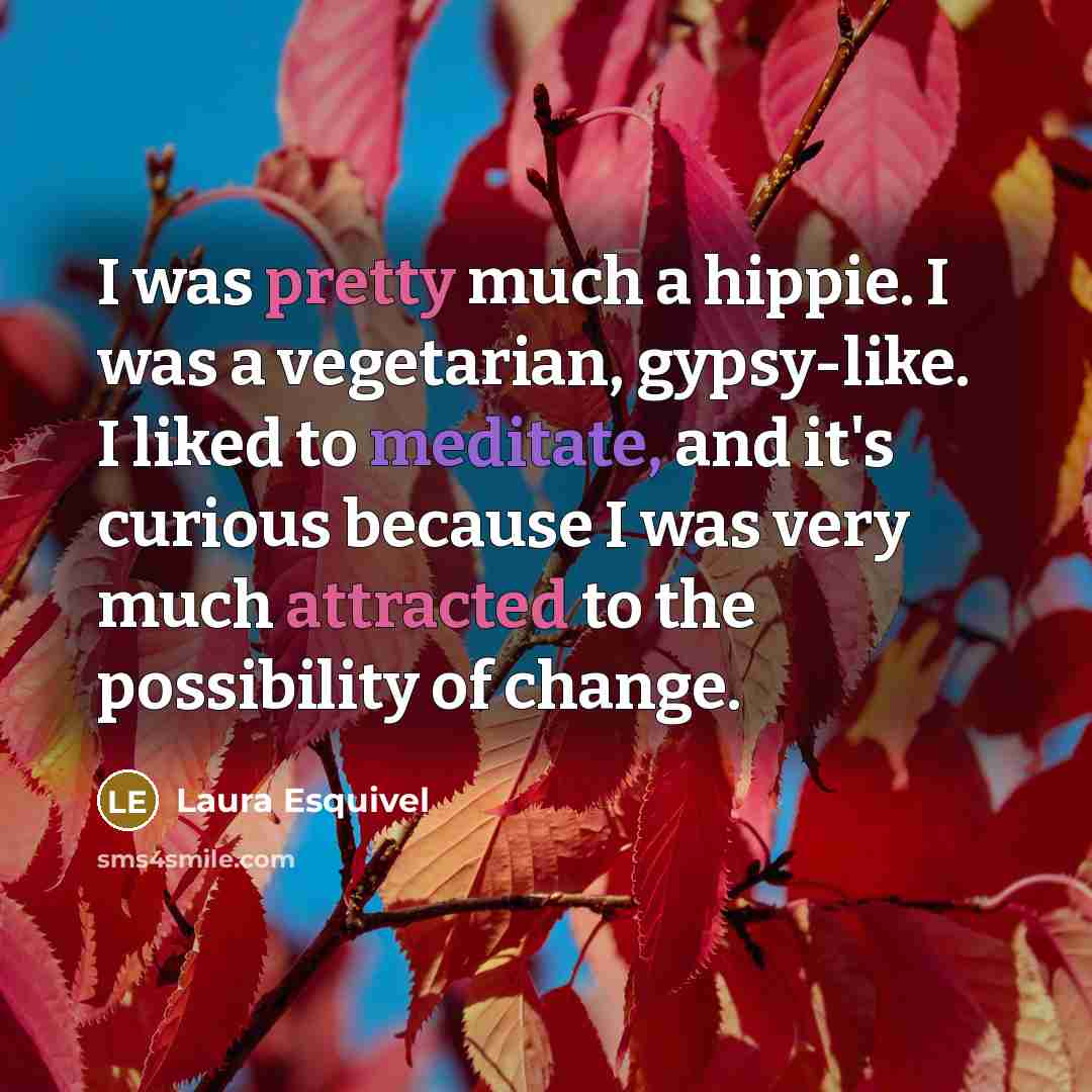 “I was pretty much a hippie. I was a vegetarian,…” quote by Laura Esquivel