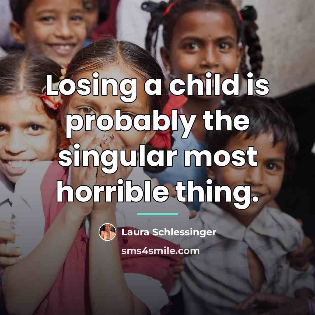 “Losing a child is probably the singular most horrible thing.…” quote by Laura Schlessinger