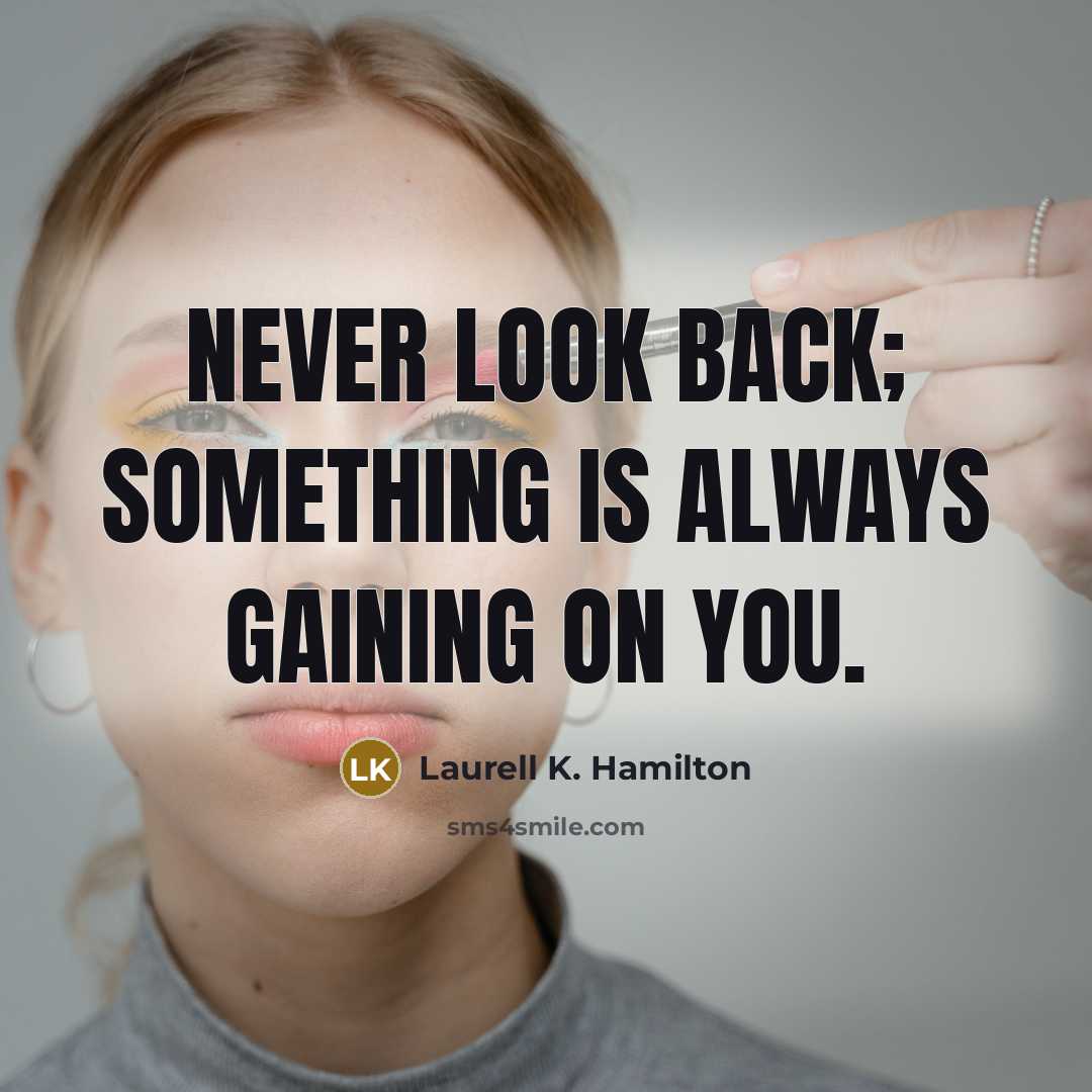 “Never look back; something is always gaining on you.” quote by Laurell K. Hamilton