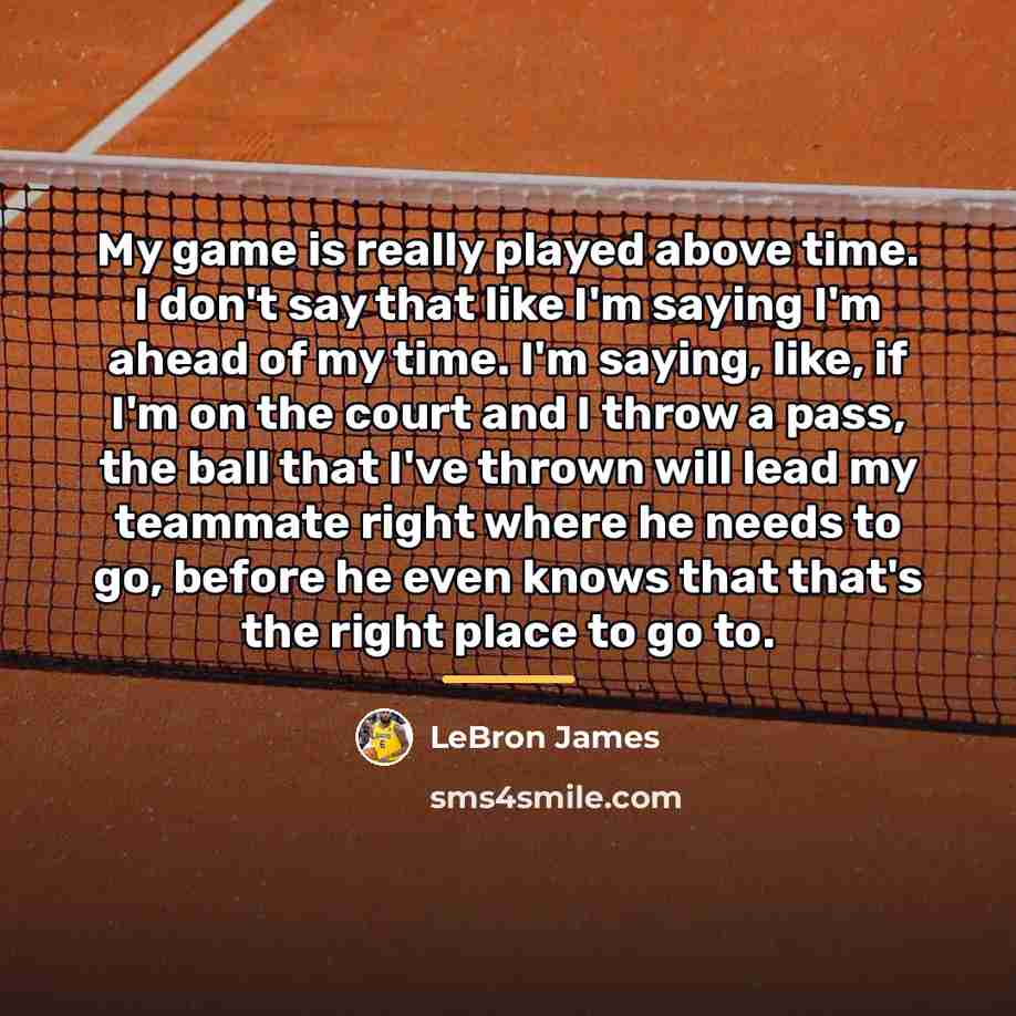 “My game is really played above time. I don't say…” quote by LeBron James