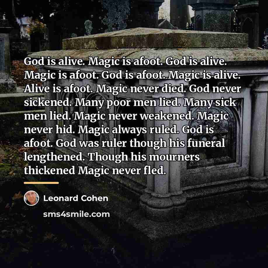 “God is alive. Magic is afoot. God is alive. Magic…” quote by Leonard Cohen