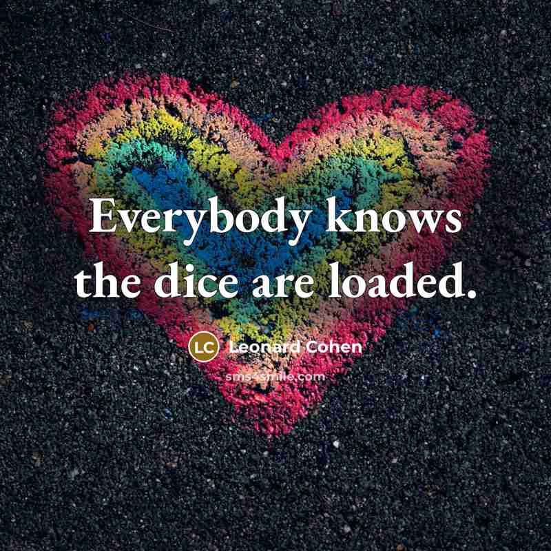 “Everybody knows the dice are loaded.…” quote by Leonard Cohen