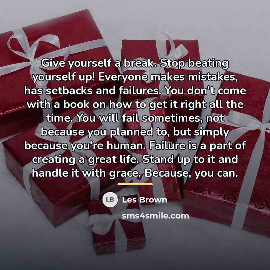 “Give yourself a break. Stop beating yourself up! Everyone makes…” quote by Les Brown
