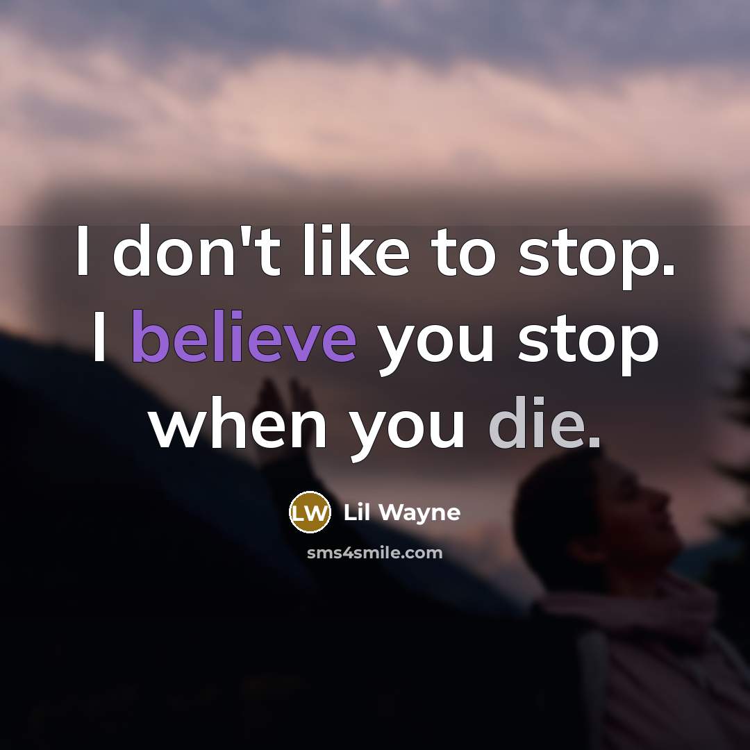 “I don't like to stop. I believe you stop when…” quote by Lil Wayne