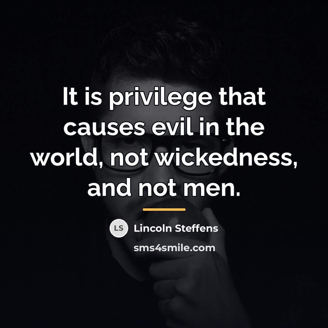 “It is privilege that causes evil in the world, not…” quote by Lincoln Steffens