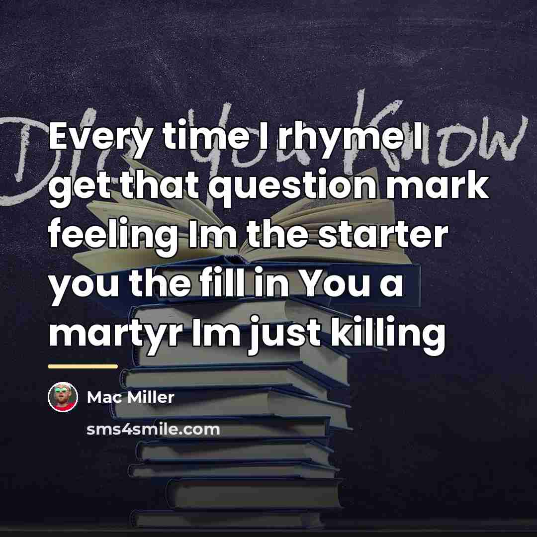 “Every time I rhyme I get that question mark feeling…” quote by Mac Miller