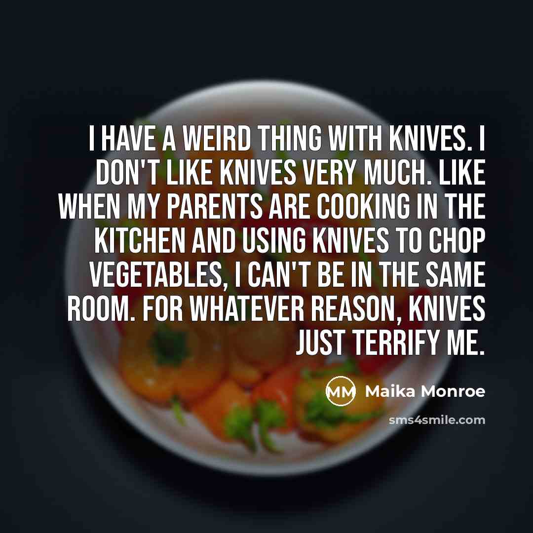 “I have a weird thing with knives. I don't like…” quote by Maika Monroe