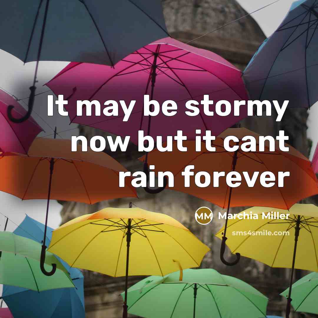 “It may be stormy now but it cant rain forever” quote by Marchia Miller
