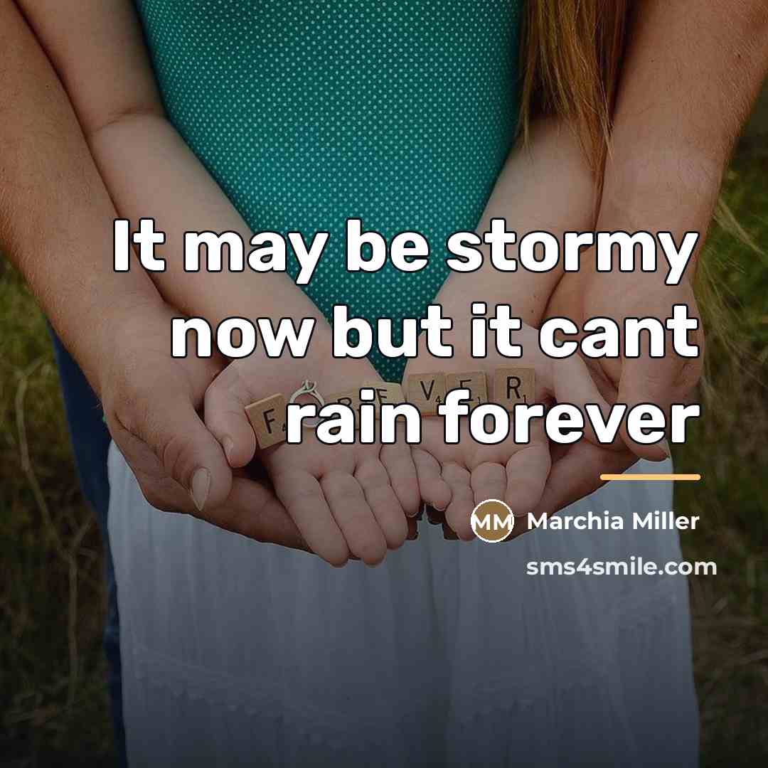 “It may be stormy now but it cant rain forever…” quote by Marchia Miller