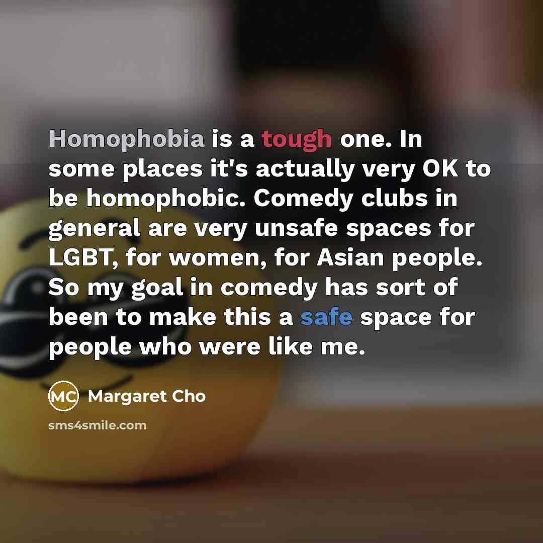 “Homophobia is a tough one. In some places it's actually…” quote by Margaret Cho
