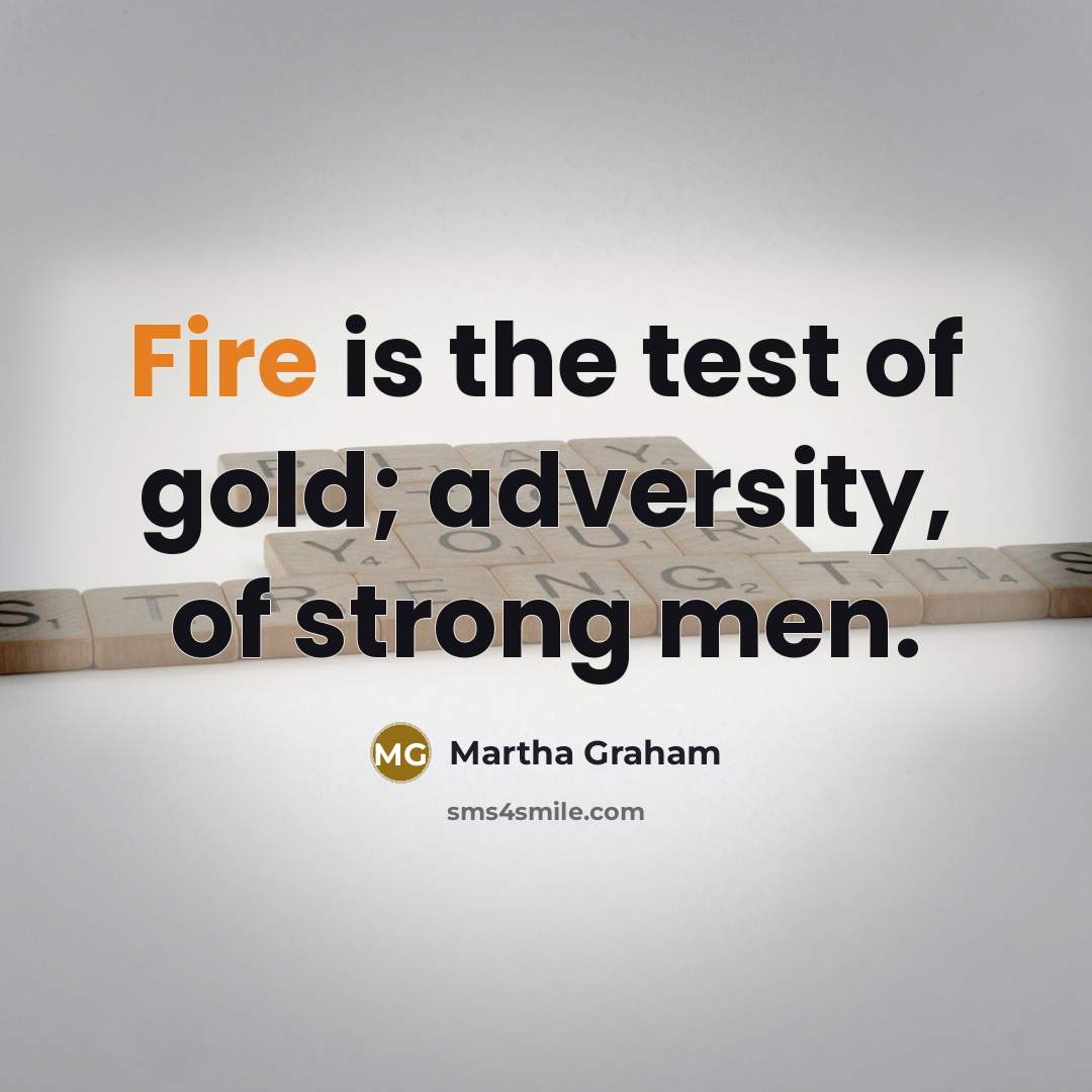 “Fire is the test of gold; adversity, of strong men.…” quote by Martha Graham