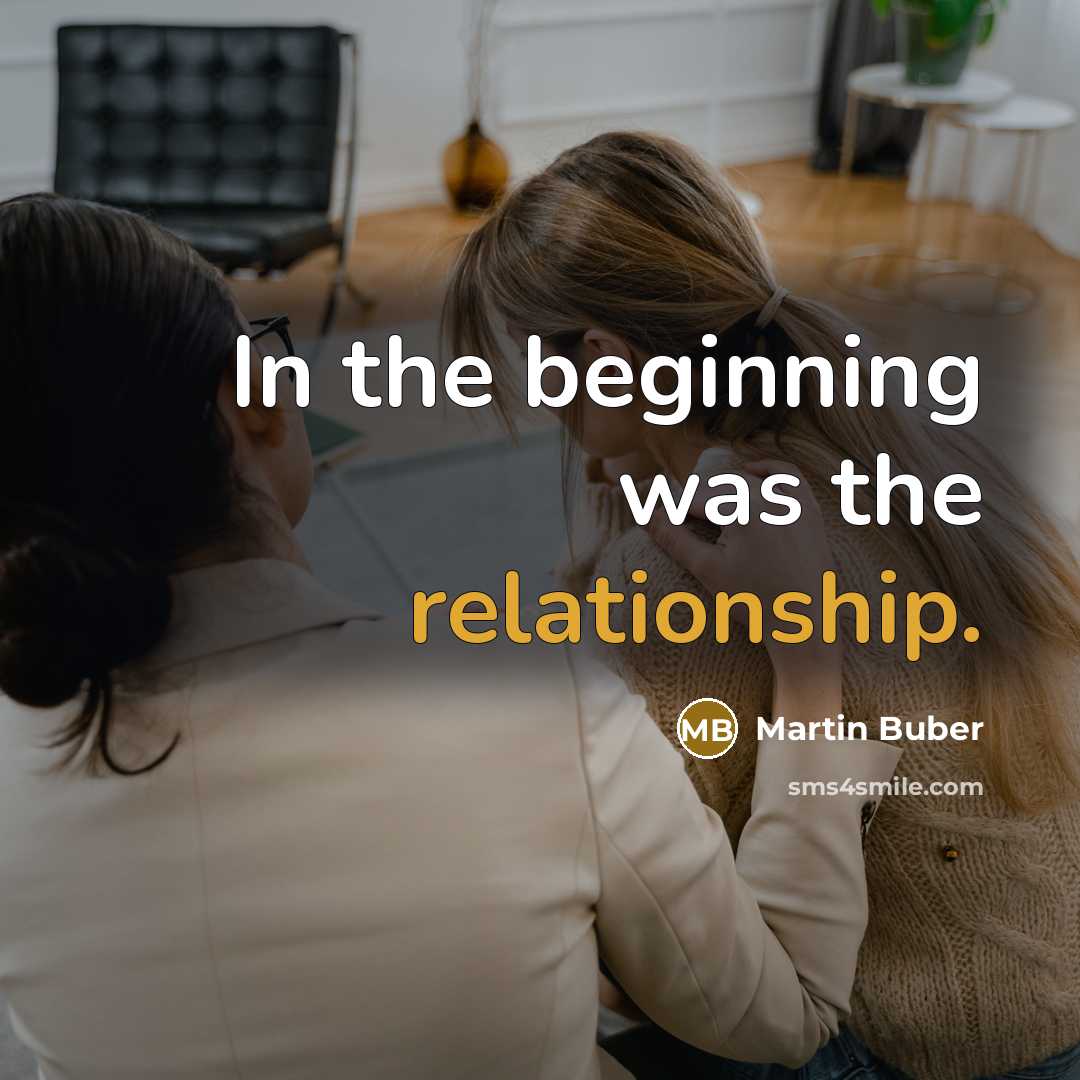 “In the beginning was the relationship.” quote by Martin Buber