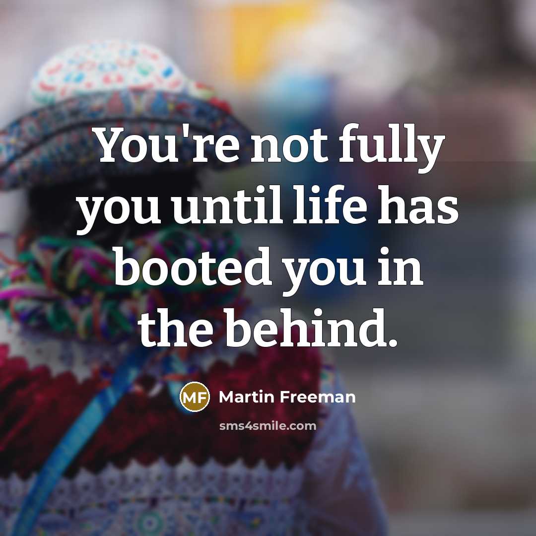 “You're not fully you until life has booted you in…” quote by Martin Freeman