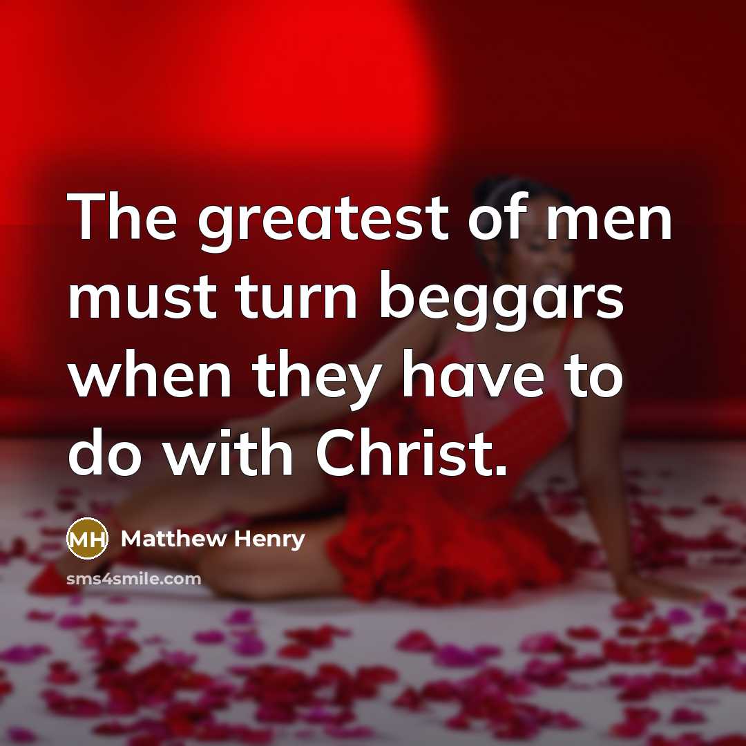 “The greatest of men must turn beggars when they have…” quote by Matthew Henry