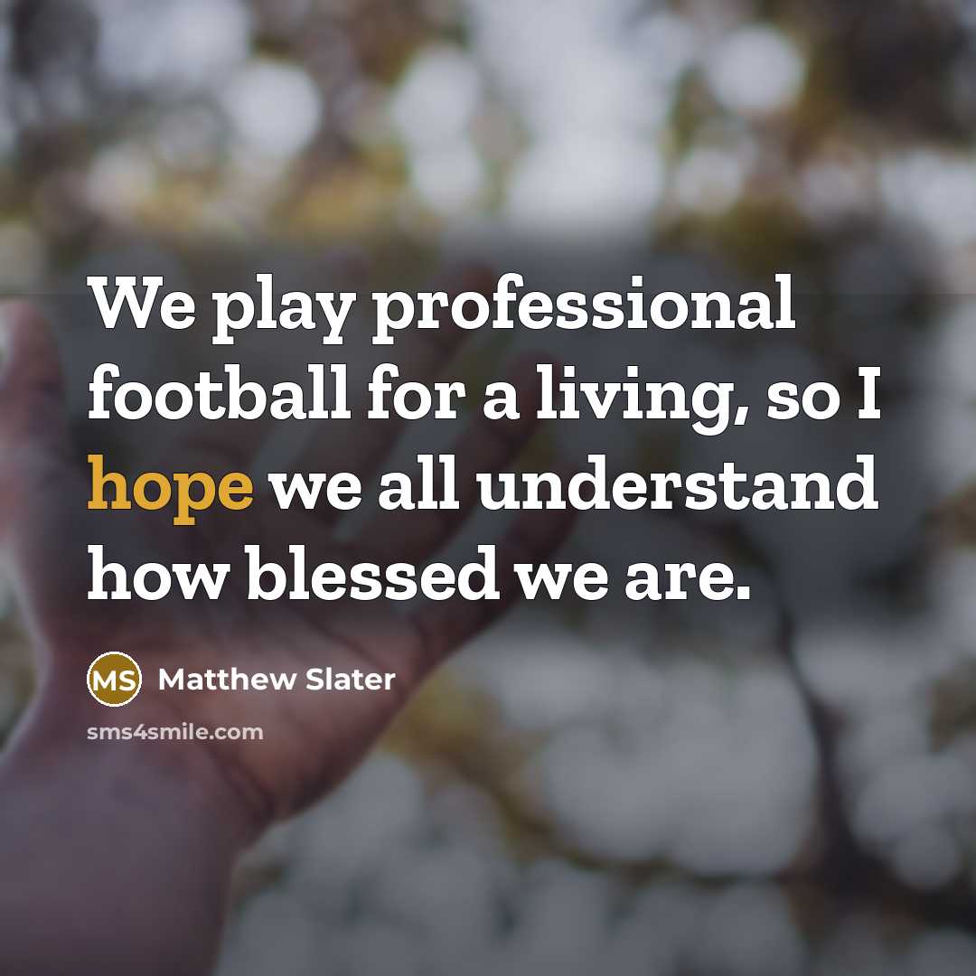 “We play professional football for a living, so I hope…” quote by Matthew Slater