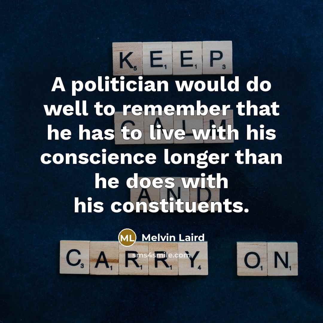 “A politician would do well to remember that he has…” quote by Melvin Laird