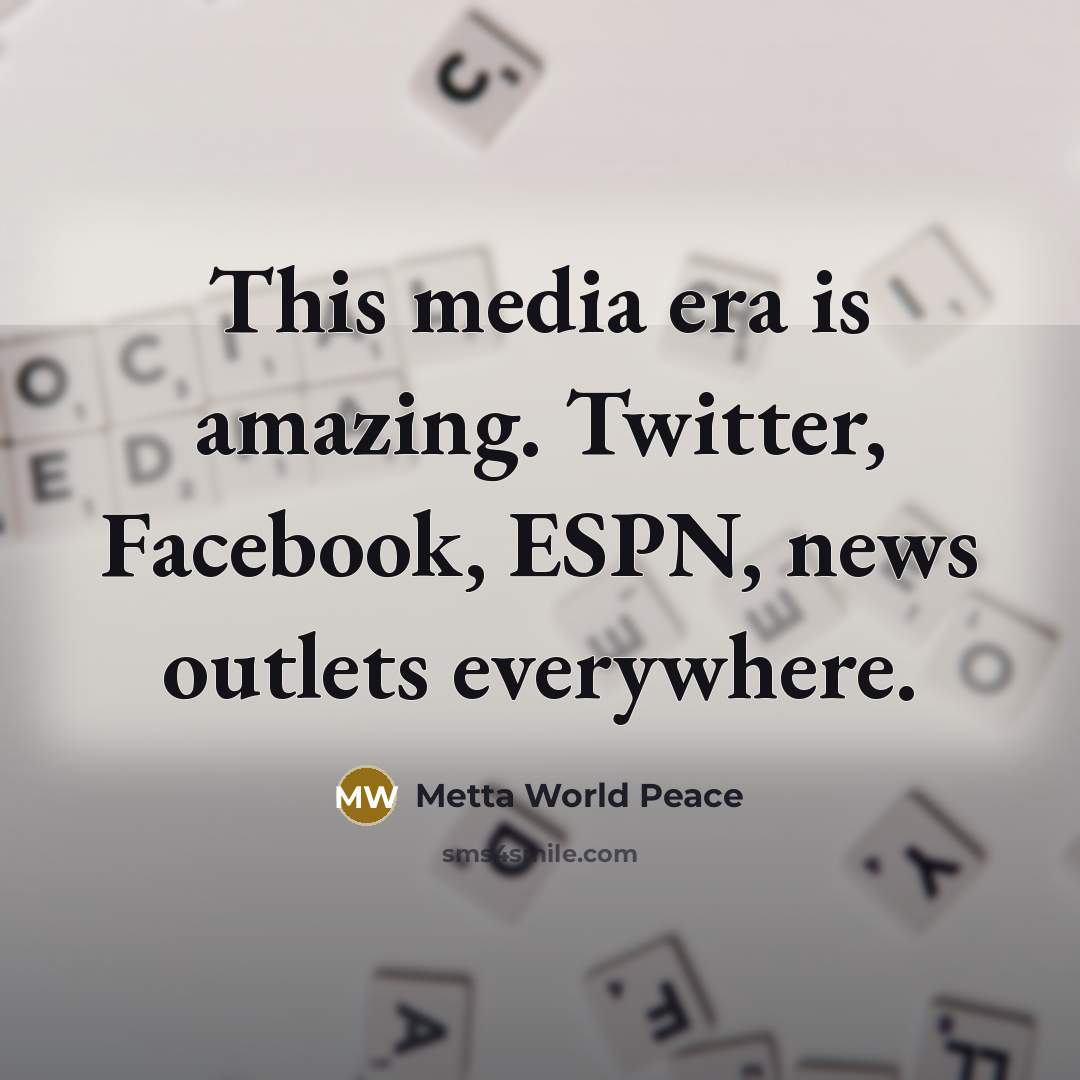 “This media era is amazing. Twitter, Facebook, ESPN, news outlets…” quote by Metta World Peace