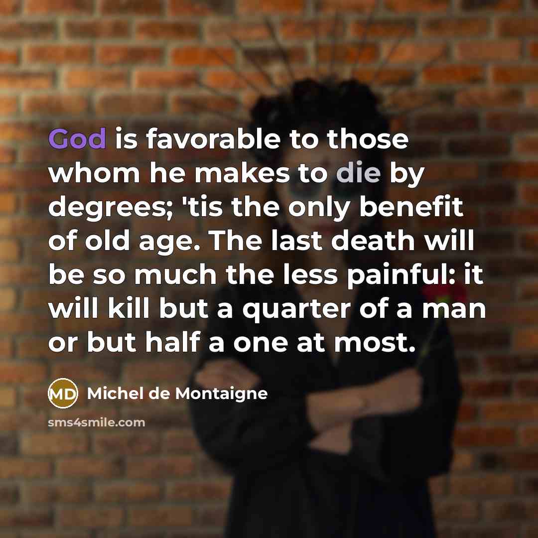 “God is favorable to those whom he makes to die…” quote by Michel de Montaigne