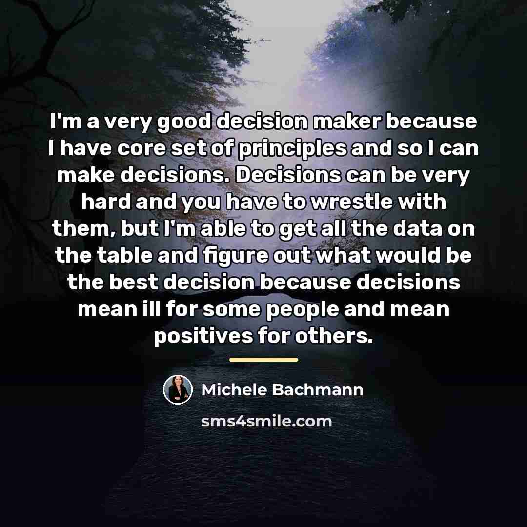 “I'm a very good decision maker because I have core…” quote by Michele Bachmann