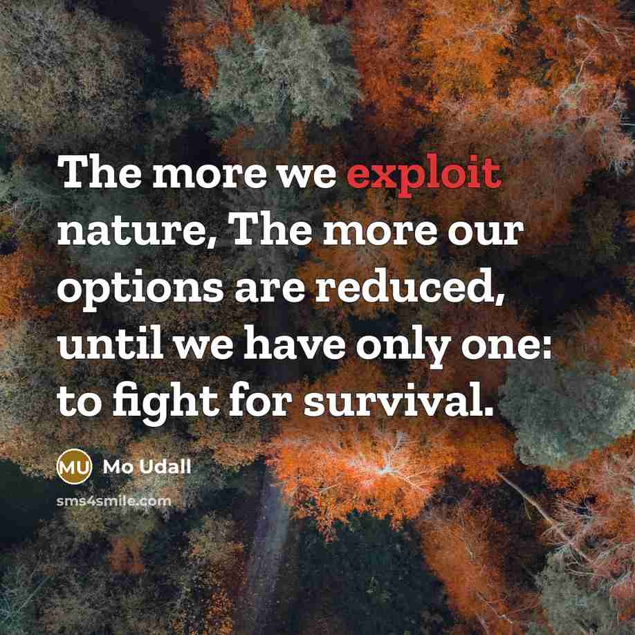 “The more we exploit nature, The more our options are…” quote by Mo Udall