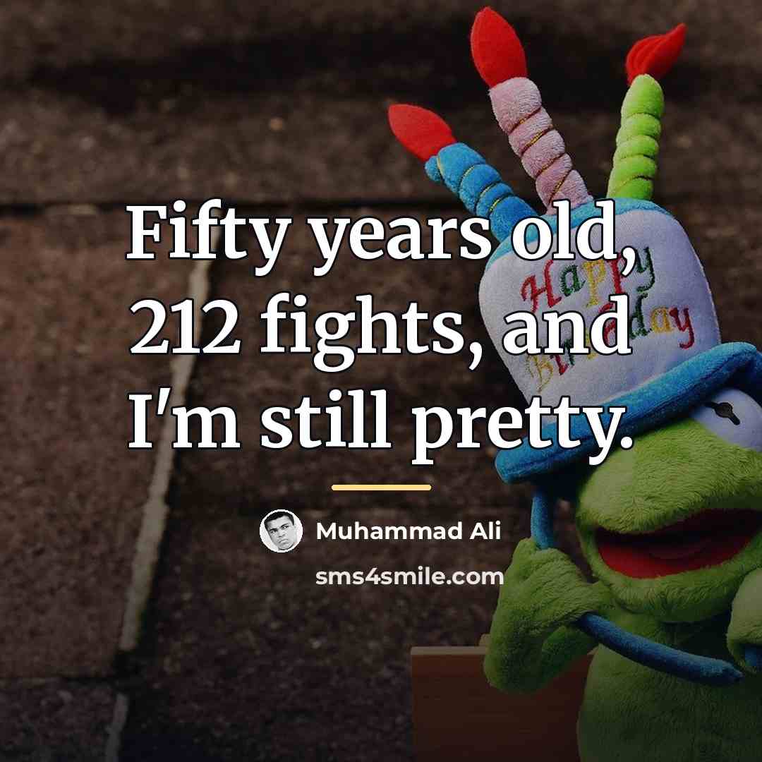 “Fifty years old, 212 fights, and I'm still pretty.…” quote by Muhammad Ali