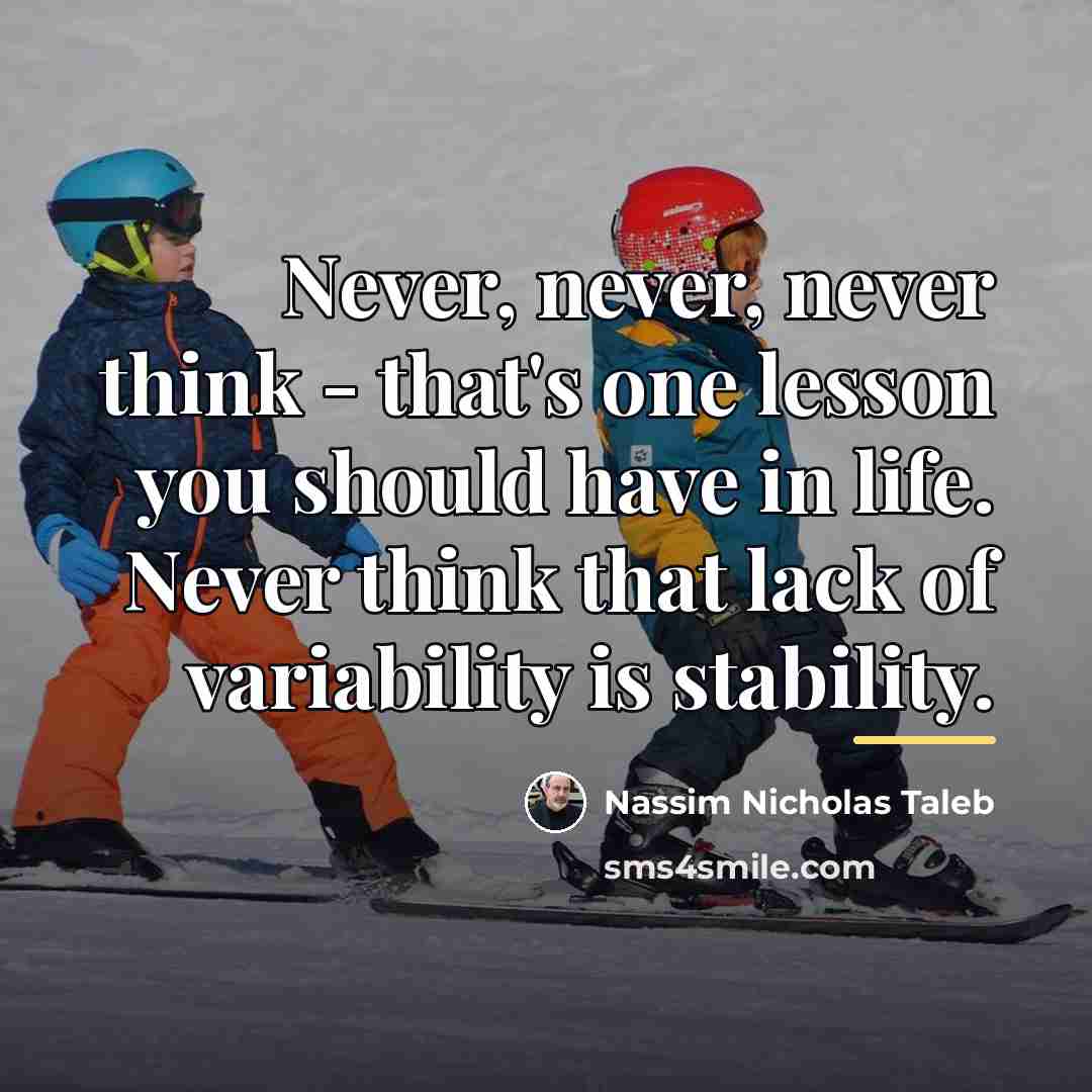 “Never, never, never think - that's one lesson you should…” quote by Nassim Nicholas Taleb