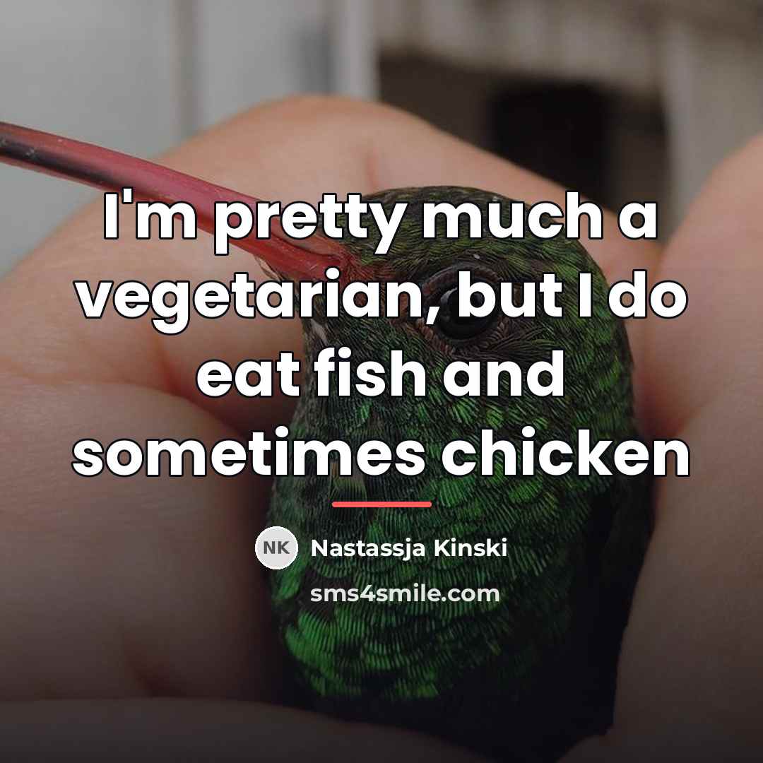 “I'm pretty much a vegetarian, but I do eat fish…” quote by Nastassja Kinski