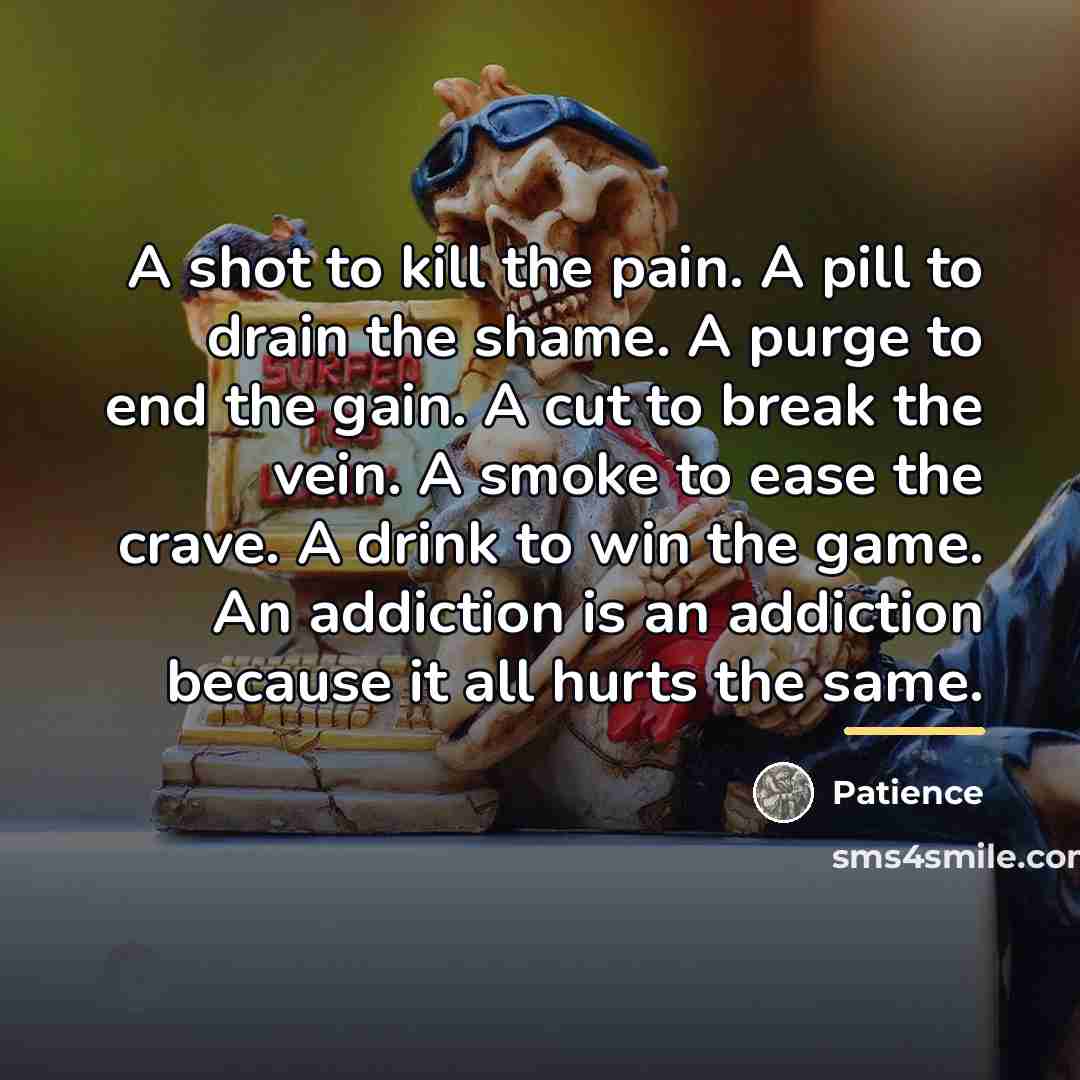 “A shot to kill the pain. A pill to drain…” quote by Patience