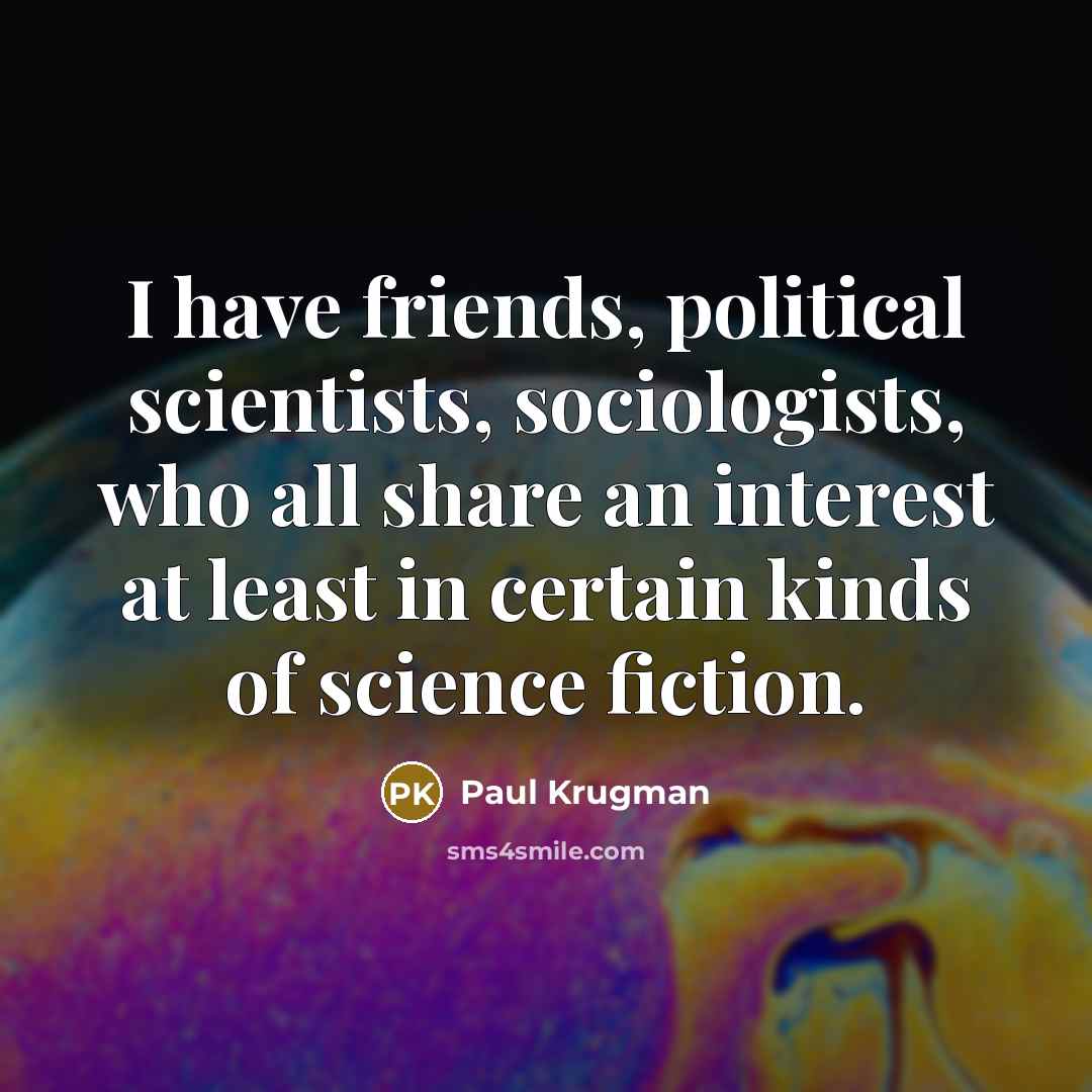 “I have friends, political scientists, sociologists, who all share an…” quote by Paul Krugman