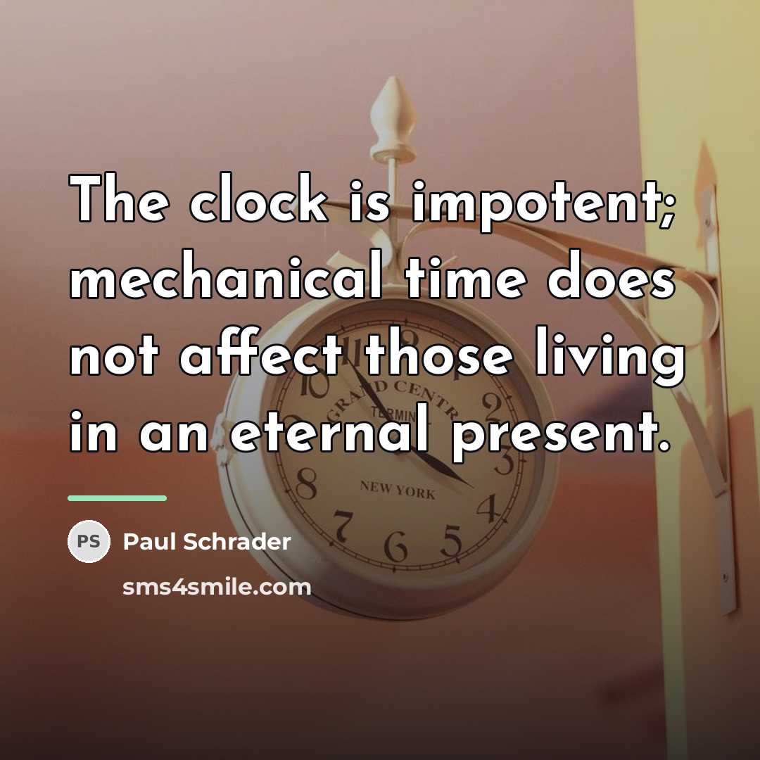 “The clock is impotent; mechanical time does not affect those…” quote by Paul Schrader