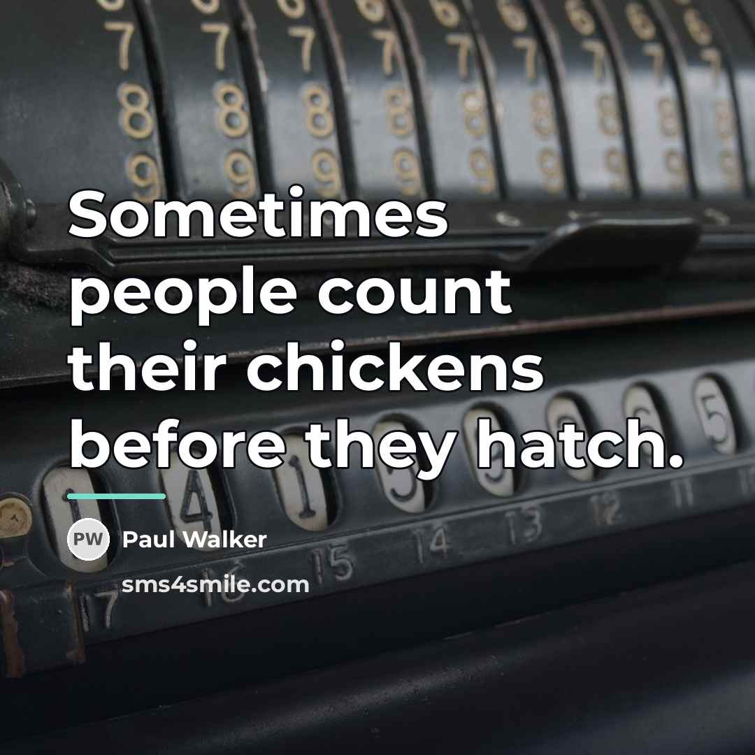 “Sometimes people count their chickens before they hatch.…” quote by Paul Walker