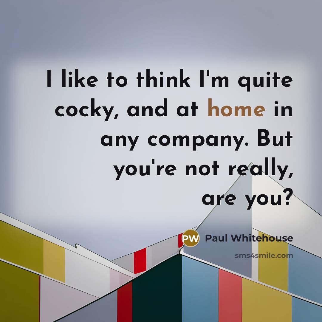 “I like to think I'm quite cocky, and at home…” quote by Paul Whitehouse