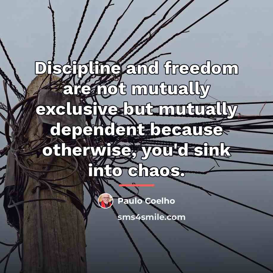 “Discipline and freedom are not mutually exclusive but mutually dependent…” quote by Paulo Coelho