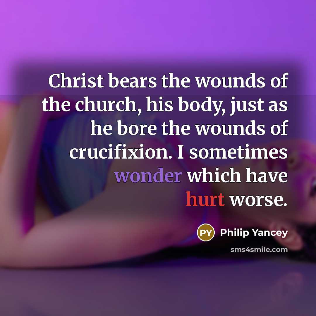 “Christ bears the wounds of the church, his body, just…” quote by Philip Yancey