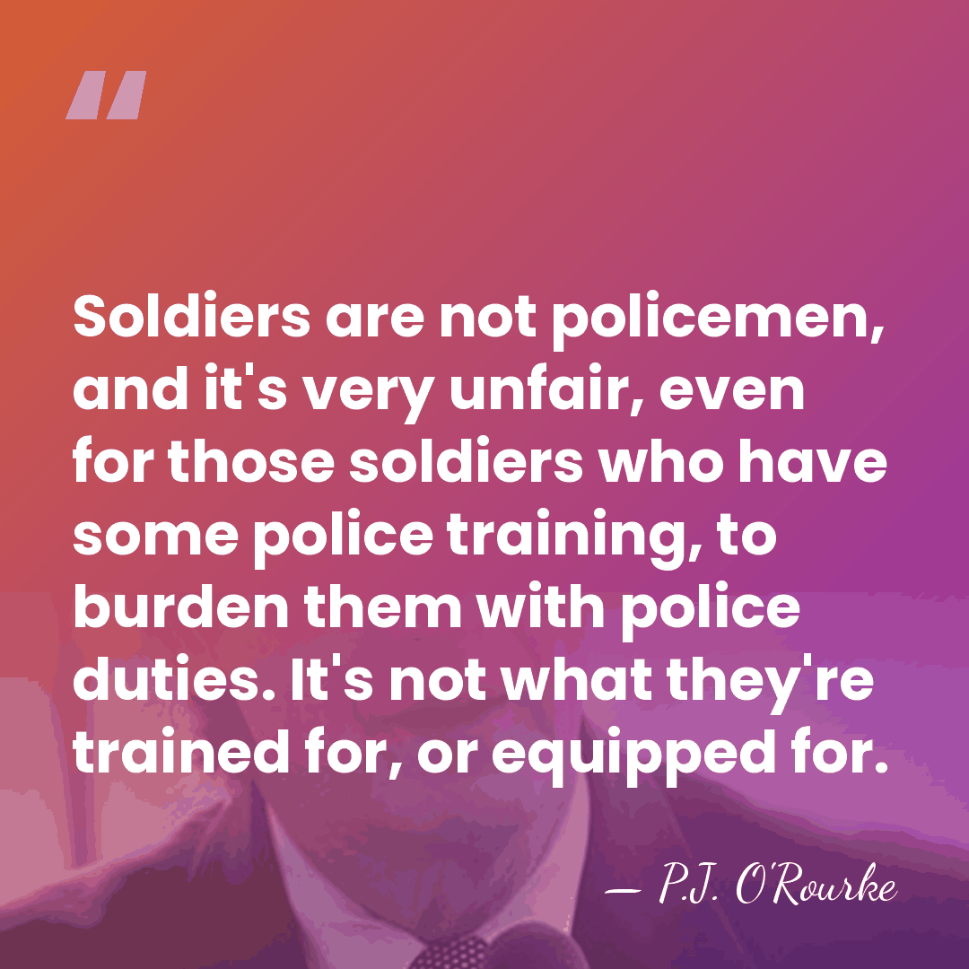 Soldiers are not policemen, and it's very unfair, even for those soldiers&hellip; - P.J. O'Rourke